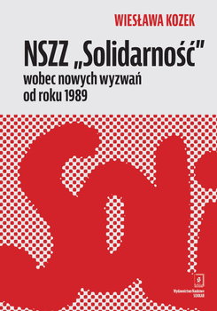 NSZZ "Solidarność" wobec nowych wyzwań od roku 1989 - Kozek Wiesława