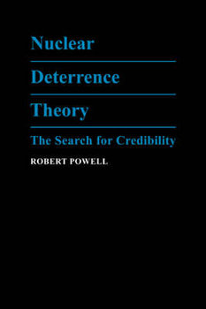 Nuclear Deterrence Theory: The Search for Credibility - Powell Robert