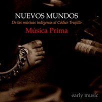 Nuevos Mundos. De las Musicas Indígenas al Códice Trujillo Musica Prima