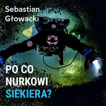 Nurkowanie pod lodem - Sebastian Głowacki - Spod Wody - Rozmowy o nurkowaniu, sprzęcie i eventach nurkowych - podcast - Porembiński Kamil