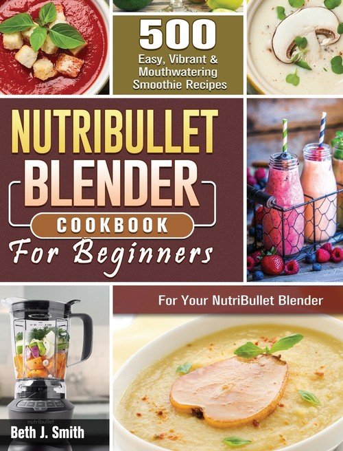 NutriBullet Blender Cookbook Smith Beth J. Książka w Empik