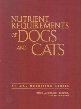 Nutrient Requirements of Dogs and Cats - Subcommittee On Dog And Cat Nutrition, Committee On Animal Nutrition, Board On Agriculture And Natural Resources, Division On Earth And Life Studies, Council National Research