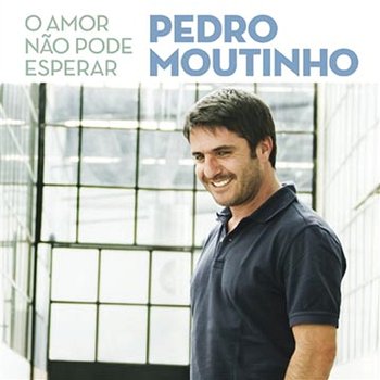 O Amor Não Pode Esperar - Pedro Moutinho