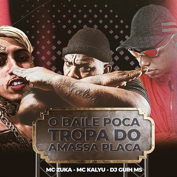 O Baile Poca, Tropa Do Amassa Placa - MC Zuka, DJ Guih MS, & MC Kalyu