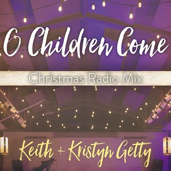 O Children Come - Keith & Kristyn Getty feat. Ladysmith Black Mambazo