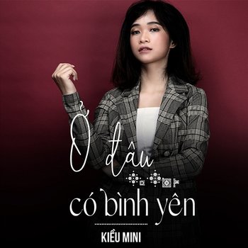 Ở Đâu Có Bình Yên - Kiều Mini