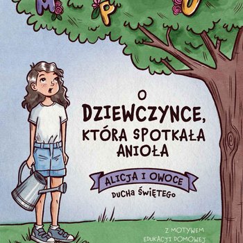 O dziewczynce, która spotkała Anioła. Alicja i Owoce Ducha Świętego - Garlej-Zgorzelska Karolina