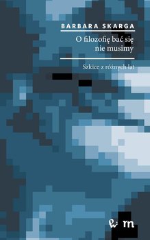 O filozofię bać się nie musimy. Szkice z różnych lat - Skarga Barbara