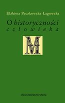 O historyczności człowieka Paczkowska-Łagowska Elżbieta