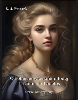 O kobiecie wiecznie młodej. Ninon de Lenclos. Szkic historyczny - Wotowski Stanisław Antoni