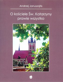 O kościele Św. Katarzyny prawie wszystko - Januszajtis Andrzej