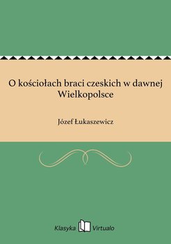 O kościołach braci czeskich w dawnej Wielkopolsce - Łukaszewicz Józef