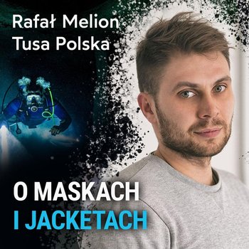 O maskach i jacketach – Rafał Melion - Spod Wody - Rozmowy o nurkowaniu, sprzęcie i eventach nurkowych - podcast - Porembiński Kamil