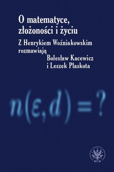 O matematyce, złożoności i życiu - Kacewicz Bolesław, Plaskota Leszek