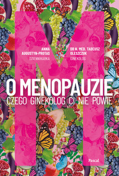 O menopauzie. Czego ginekolog Ci nie powie  - Augustyn-Protas Anna, Oleszczuk Tadeusz