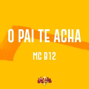 O Pai Te Acha - Mc B12