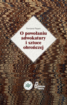 O powołaniu adwokatury i sztuce obrończej - Payen Fernand