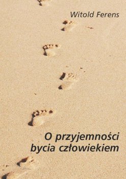 O przyjemności bycia człowiekiem - Ferens Witold