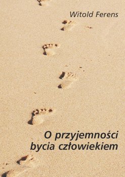 O przyjemności bycia człowiekiem - Ferens Witold