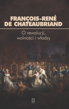 O rewolucji, wolności i władzy - Chateaubriand Francois Rene