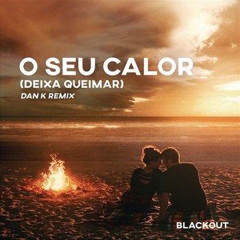 O Seu Calor (Deixa Queimar) [Dan K Remix] - Blackout, Vítor Cruz & Dan K feat. Rafa Bogas
