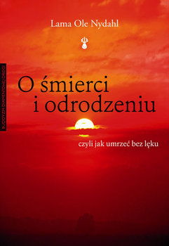 O śmierci i odrodzeniu czyli jak umrzeć bez lęku - Nydahl Ole Lama