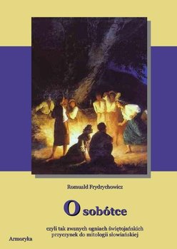 O sobótce, czyli tak zwanych ogniach świętojańskich przyczynek do mitologii słowiańskiej - Frydrychowicz Romuald