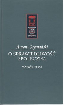 O sprawiedliwość społeczną. Wybór pism - Szymański Antoni