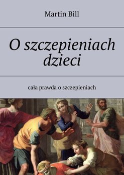 O szczepieniach dzieci czyli prawda o szczepieniach - Bill Martin