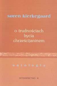 O Trudnościach Bycia Chrześcijaninem - Kierkegaard Soren