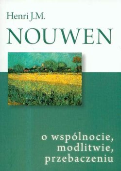 O Wspólnocie Modlitwie i Przebaczeniu - Nouwen Henri J. M.