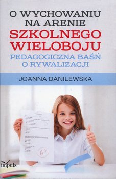 O wychowaniu na arenie szkolnego wieloboju. Pedagogiczna baśń o rywalizacji - Danilewska Joanna