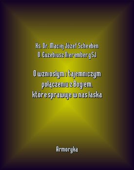 O wzniosłym i tajemniczym połączeniu z Bogiem, które sprawuje w nas łaska - Scheeben Maciej Józef, Nieremberg Euzebiusz