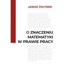 O znaczeniu matematyki w prawie pracy - Żołyński Janusz