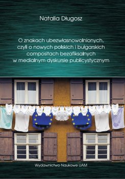 O znakach ubezwłasnowolnionych, czyli o nowych polskich i bułgarskich compositach bezafiksalnych w medialnym dyskursie publicystycznym - Długosz Natalia