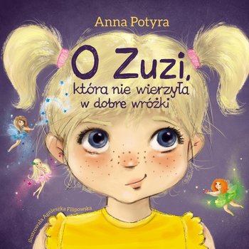 O Zuzi, która nie wierzyła w dobre wróżki - Potyra Anna