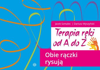 Obie rączki rysują. Terapia ręki od A do Z. Część 5 - Szmalec Jacek, Wyszyński Dariusz