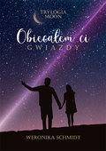 Obiecałem ci gwiazdy. Trylogia Moon. Tom 1 - Schmidt Weronika