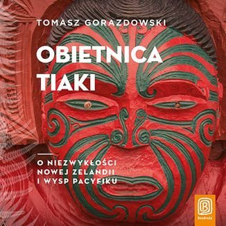 Obietnica Tiaki. O niezwykłości Nowej Zelandii i wysp Pacyfiku - Gorazdowski Tomasz
