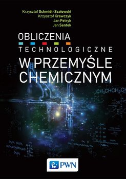 Obliczenia technologiczne w przemyśle chemicznym - Schmidt-Szałowski Krzysztof, Krawczyk Krzysztof, Petryk Jan, Sentek Jan