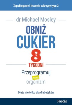 Obniż cukier w 8 tygodni. Przeprogramuj swój organizm - Mosley Michael