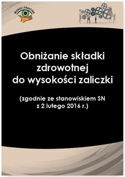 Obniżanie składki zdrowotnej do wysokości zaliczki (zgodnie ze stanowiskiem SN z 2 lutego 2016 r.) - Nowacka Izabela
