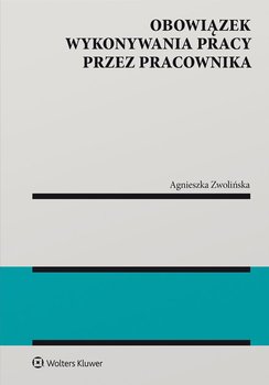Obowiązek wykonywania pracy przez pracownika - Zwolińska Agnieszka