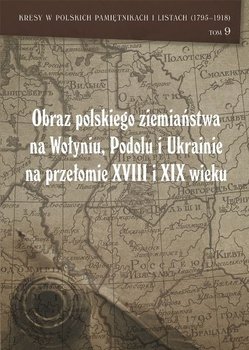 Obraz polskiego ziemiaństwa na Wołyniu, Podolu i Ukrainie na przełomie XVIII i XIX wieku - Opracowanie zbiorowe