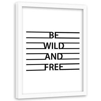 Obraz w ramie białej FEEBY, Napis Be Wild and Free 40x60 - Feeby