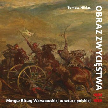 Obraz zwycięstwa. Motyw Bitwy Warszawskiej w... - Niklas Tomasz