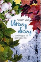 Obrazy duszy. O uzdrawiającej sile rocznego cyklu Grun Anselm