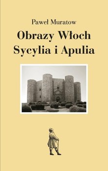 Obrazy Włoch. Sycylia i Apulia - Muratow Paweł