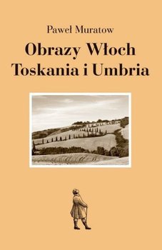 Obrazy Włoch. Toskania i Umbria - Muratow Paweł