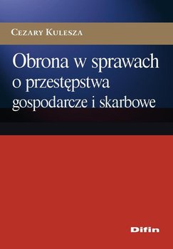 Obrona w sprawach o przestępstwa gospodarcze i skarbowe - Kulesza Cezary